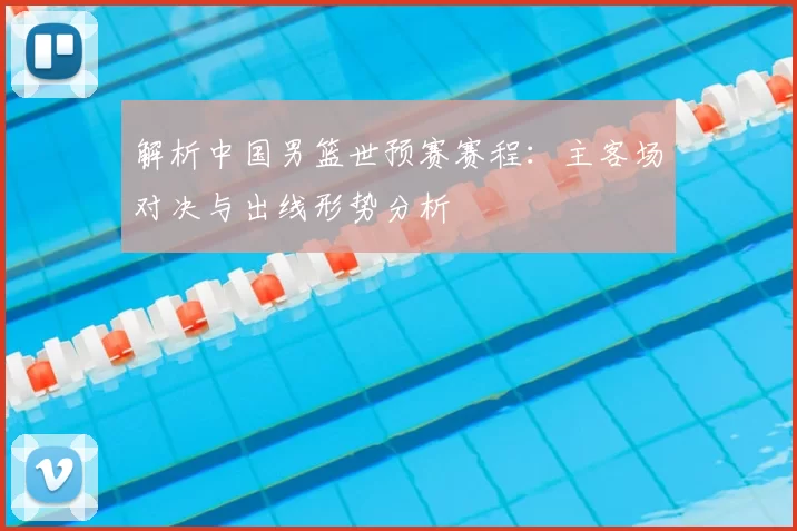 解析中国男篮世预赛赛程：主客场对决与出线形势分析