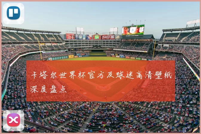 卡塔尔世界杯官方及球迷高清壁纸深度盘点