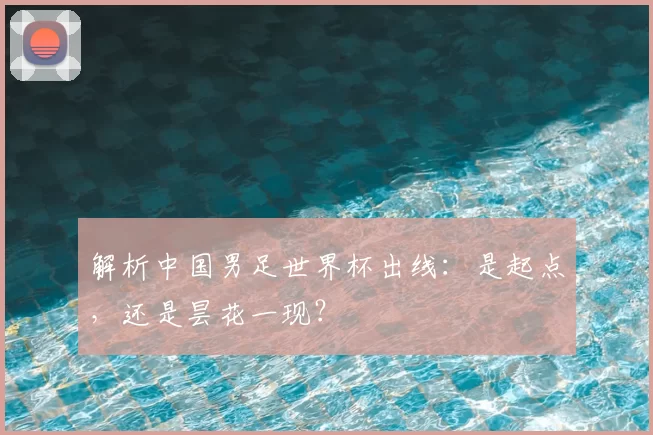解析中国男足世界杯出线：是起点，还是昙花一现？