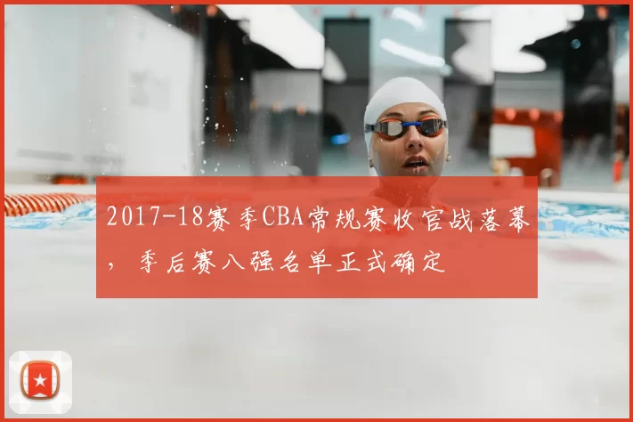 2017-18赛季CBA常规赛收官战落幕，季后赛八强名单正式确定