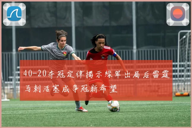 40-20夺冠定律揭示绿军出局后雷霆马刺活塞成争冠新希望