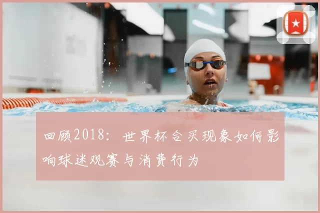 回顾2018：世界杯合买现象如何影响球迷观赛与消费行为