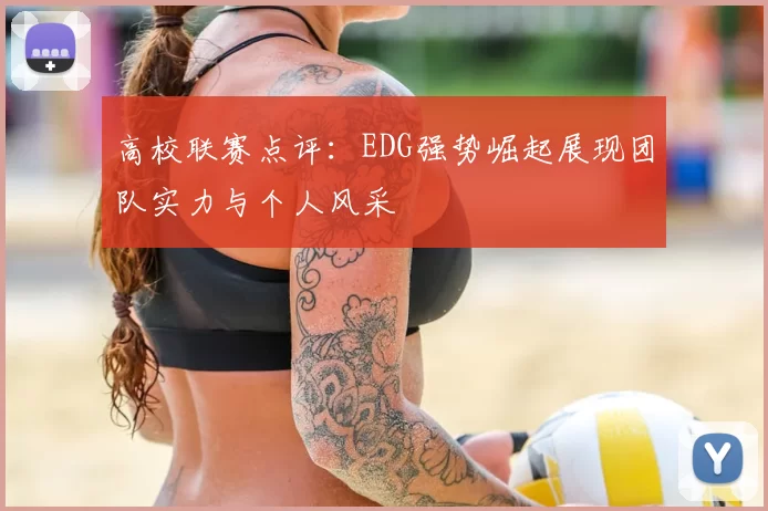 高校联赛点评:EDG强势崛起展现团队实力与个人风采