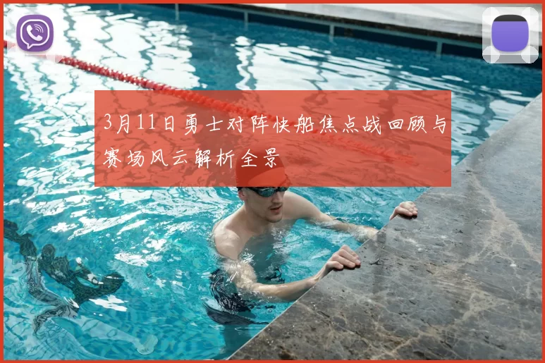 3月11日勇士对阵快船焦点战回顾与赛场风云解析全景