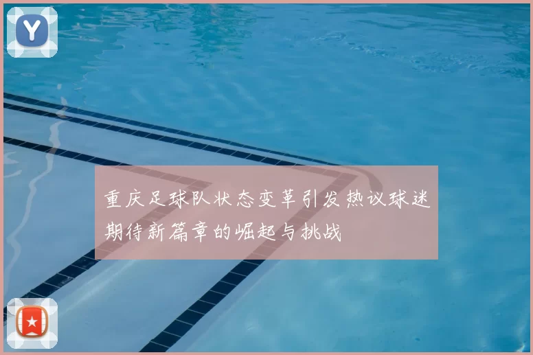 重庆足球队状态变革引发热议球迷期待新篇章的崛起与挑战