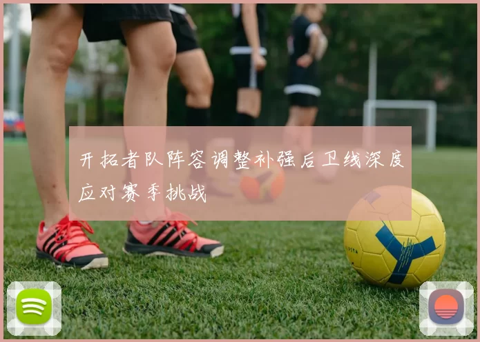 开拓者队阵容调整补强后卫线深度应对赛季挑战