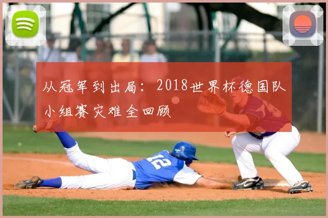 从冠军到出局：2018世界杯德国队小组赛灾难全回顾