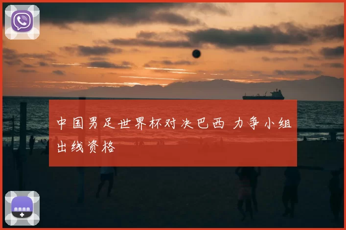 中国男足世界杯对决巴西 力争小组出线资格