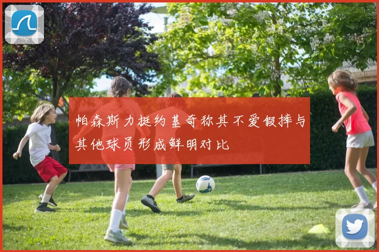 帕森斯力挺约基奇称其不爱假摔与其他球员形成鲜明对比