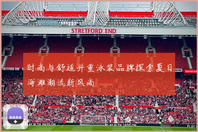 时尚与舒适并重泳装品牌探索夏日海滩潮流新风尚