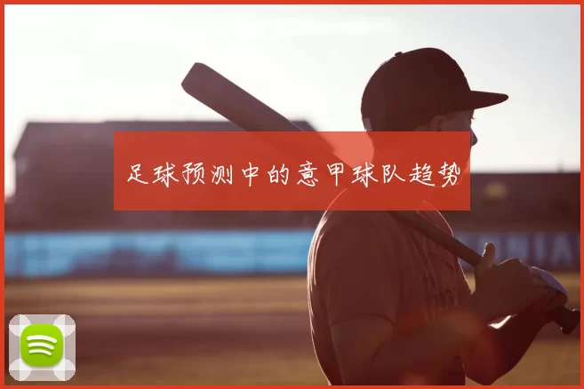 足球预测中的意甲球队趋势