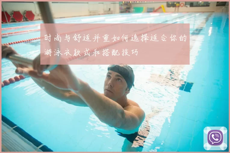 时尚与舒适并重如何选择适合你的游泳衣款式和搭配技巧