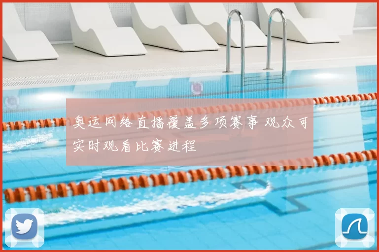 奥运网络直播覆盖多项赛事 观众可实时观看比赛进程
