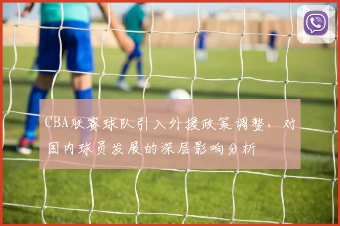 CBA联赛球队引入外援政策调整，对国内球员发展的深层影响分析