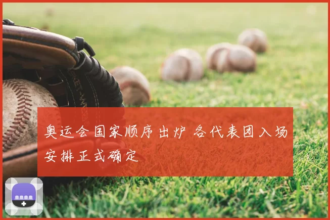 奥运会国家顺序出炉 各代表团入场安排正式确定