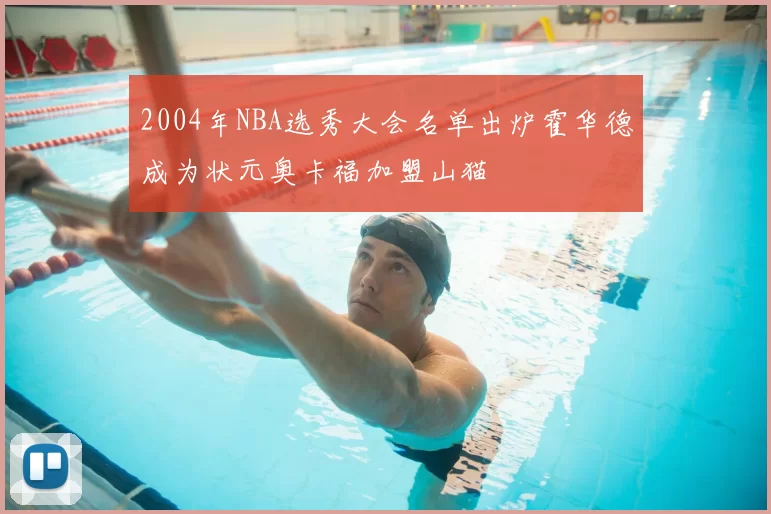 2004年NBA选秀大会名单出炉霍华德成为状元奥卡福加盟山猫