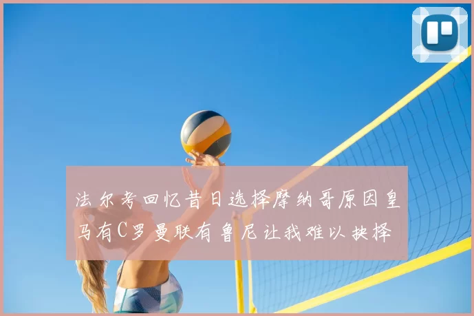 法尔考回忆昔日选择摩纳哥原因皇马有C罗曼联有鲁尼让我难以抉择