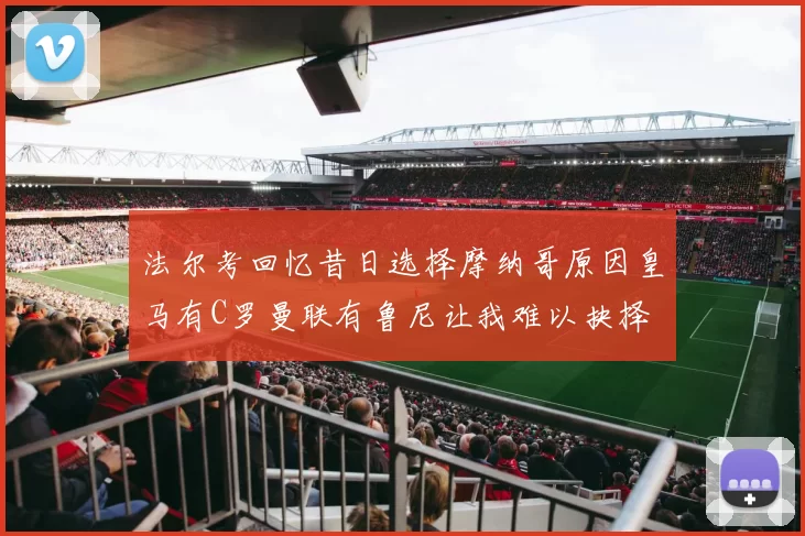 法尔考回忆昔日选择摩纳哥原因皇马有C罗曼联有鲁尼让我难以抉择