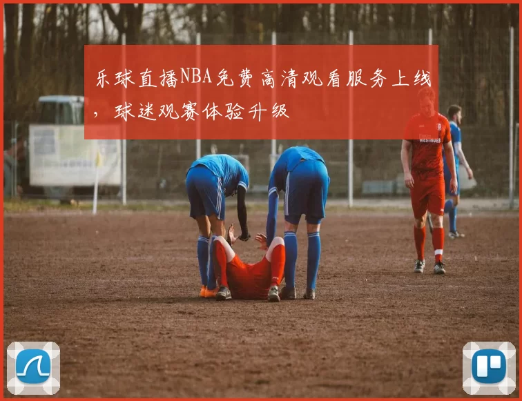 乐球直播NBA免费高清观看服务上线，球迷观赛体验升级