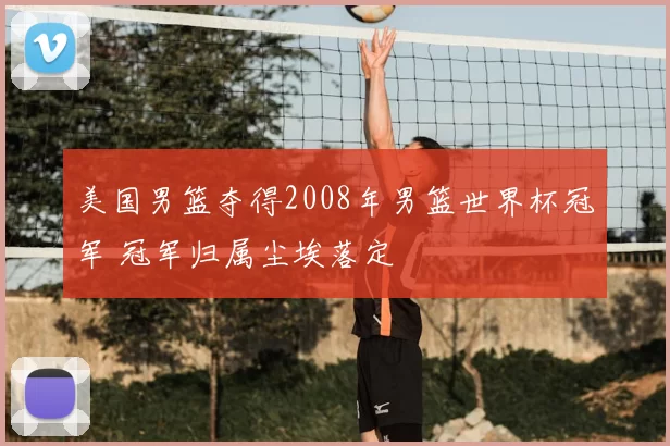 美国男篮夺得2008年男篮世界杯冠军 冠军归属尘埃落定