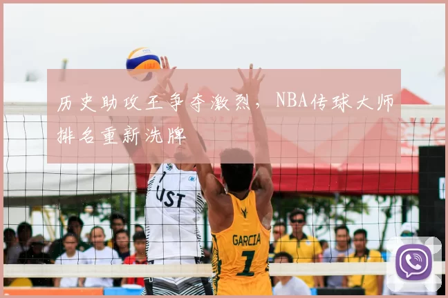 历史助攻王争夺激烈，NBA传球大师排名重新洗牌