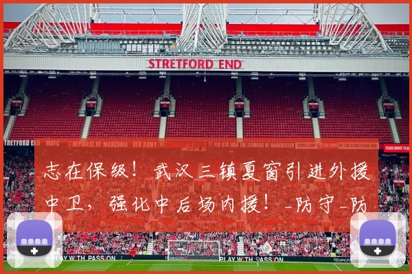 志在保级！武汉三镇夏窗引进外援中卫，强化中后场内援！_防守_防线_赛季