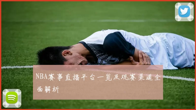 NBA赛事直播平台一览及观赛渠道全面解析