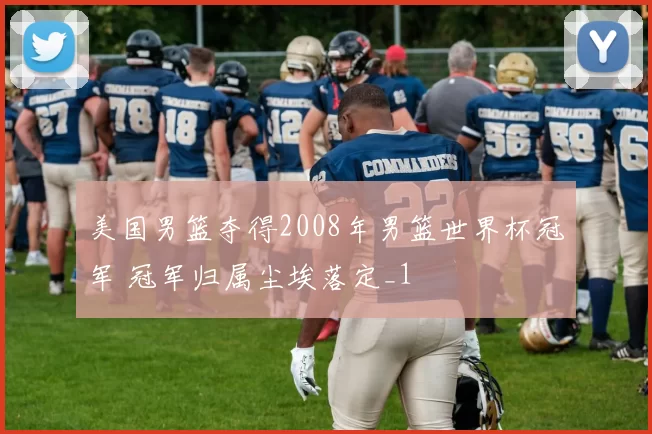 美国男篮夺得2008年男篮世界杯冠军 冠军归属尘埃落定_1