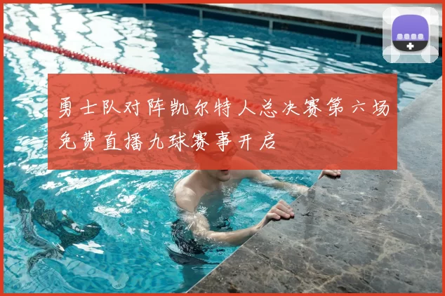 勇士队对阵凯尔特人总决赛第六场免费直播九球赛事开启